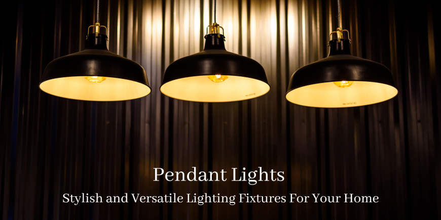 Pendant Lights: Stylish and Versatile Lighting Fixtures for Your Home